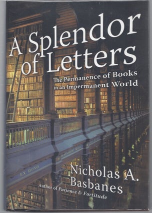 Item #000708 A Splendor of Letters: The Permanence of Books in an Impermanent World. Nicholas...