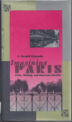 Item #001149 Imagining Paris: Exile, Writing, and American Identity. J. Gerald Kennedy