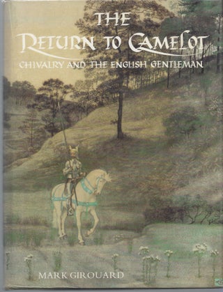 Item #001254 The Return to Camelot: Chivalry and the English Gentleman. Mark Girouard