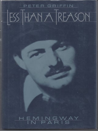 Item #001282 Less Than a Treason: Hemingway in Paris. Peter Griffin