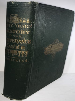 Item #001579 Fifty Years History of the Temperance Cause. J. E Stebbins