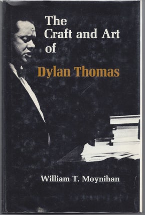 Item #001663 The Craft and Art of Dylan Thomas. William T. Moynihan