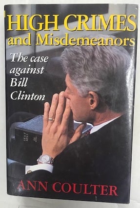 Item #001832 High Crimes and Misdemeanors: The Case Against Bill Clinton. Ann Coulter