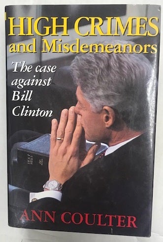 Item #001832 High Crimes and Misdemeanors: The Case Against Bill Clinton. Ann Coulter.
