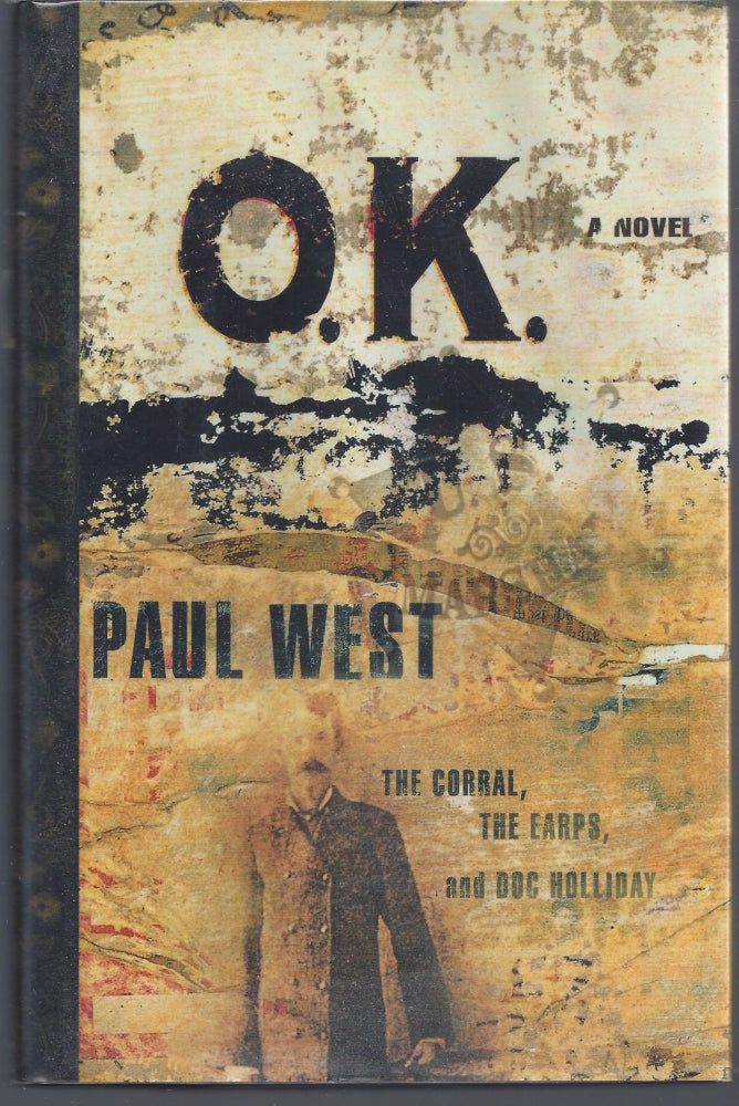 Item #002054 Ok: The Corral The Earps And Doc Holliday A Novel. Paul West.