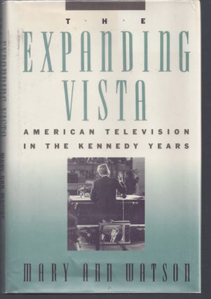 Item #002156 The Expanding Vista: American Television in the Kennedy Years. Mary Ann Watson