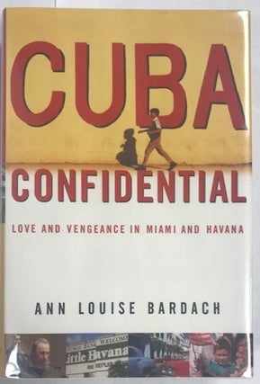 Item #002178 Cuba Confidential: Love and Vengeance in Miami and Havana. Ann Louise Bardach