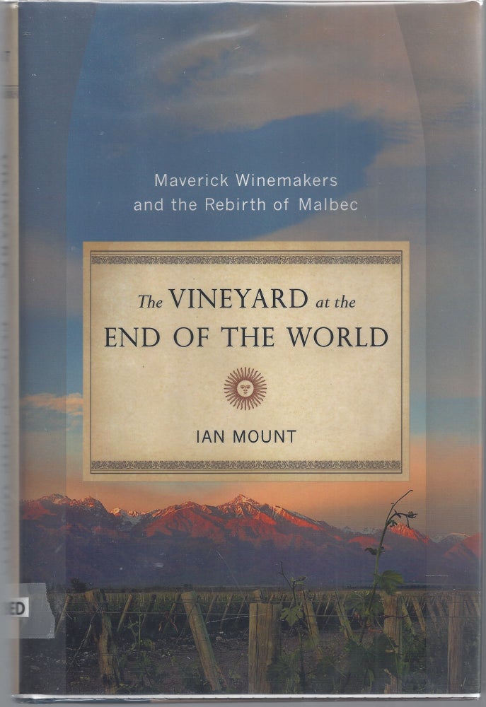 Item #002652 The Vineyard at the End of the World: Maverick Winemakers and the Rebirth of Malbec. Ian Mount.