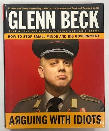 Item #002820 Arguing with Idiots: How to Stop Small Minds and Big Government. Glenn Beck.