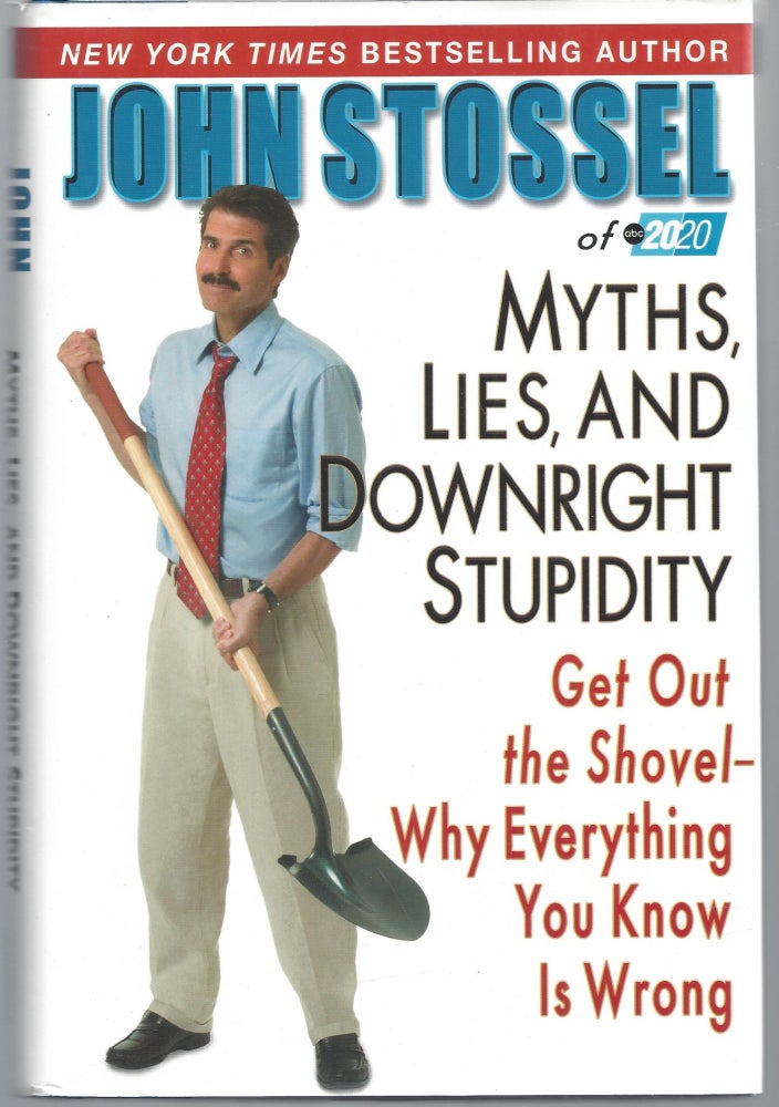 Item #002904 Myths, Lies, and Downright Stupidity: Get Out the Shovel -- Why Everything You Know is Wrong. John Stossel.