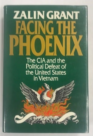 Item #002957 Facing the Phoenix: The CIA and the Political Defeat of the United States in Vietnam. Zalin Grant.
