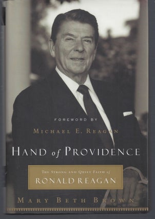 Item #002966 Hand of Providence: The Strong and Quiet Faith of Ronald Reagan. Mary Beth Brown