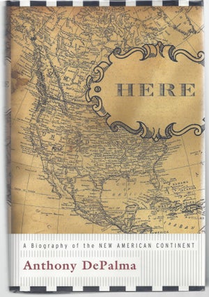 Item #003967 Here: A Biography of the New American Continent. Anthony DePalma
