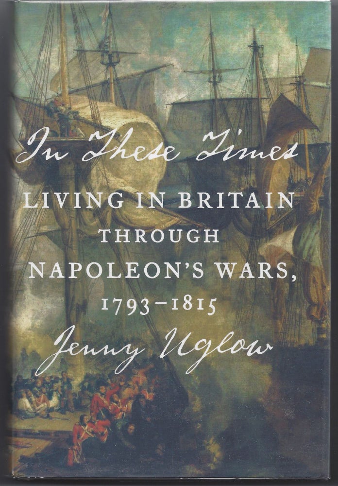 Item #003969 In These Times: Living in Britain Through Napoleon's Wars, 1793-1815. Jenny Uglow.