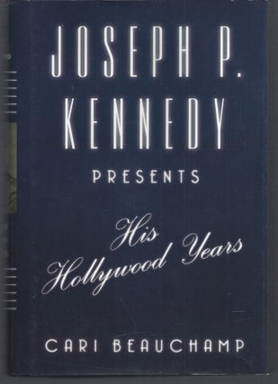 Item #004279 Joseph P. Kennedy Presents: His Hollywood Years. Cari Beauchamp