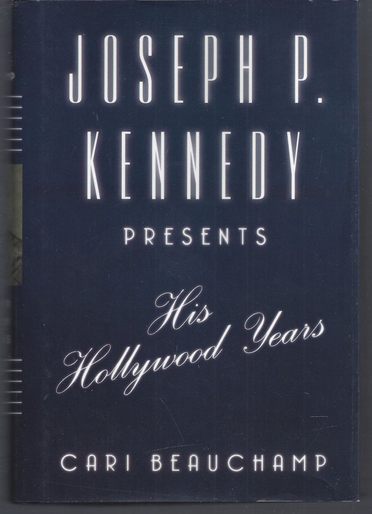 Item #004279 Joseph P. Kennedy Presents: His Hollywood Years. Cari Beauchamp.