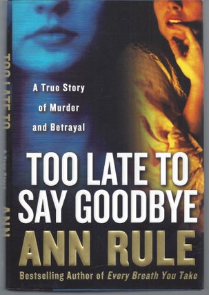 Item #004314 Too Late to Say Goodbye: A True Story of Murder and Betrayal. Ann Rule
