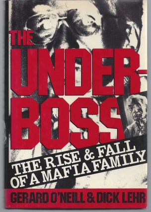 Item #004771 Underboss: The Rise and Fall of a Mafia Family. Gerald O'neill, Dick Lehr
