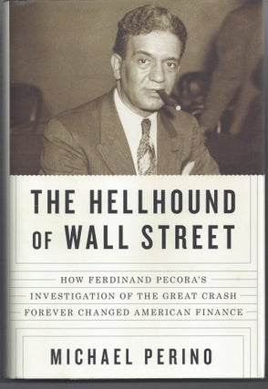 Item #004891 The Hellhound of Wall Street: How Ferdinand Pecora's Investigation of the Great...
