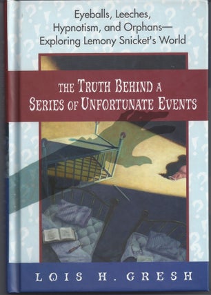 Item #004910 The Truth Behind A Series of Unfortunate Events: Eyeballs, Leeches, Hypnotism and...