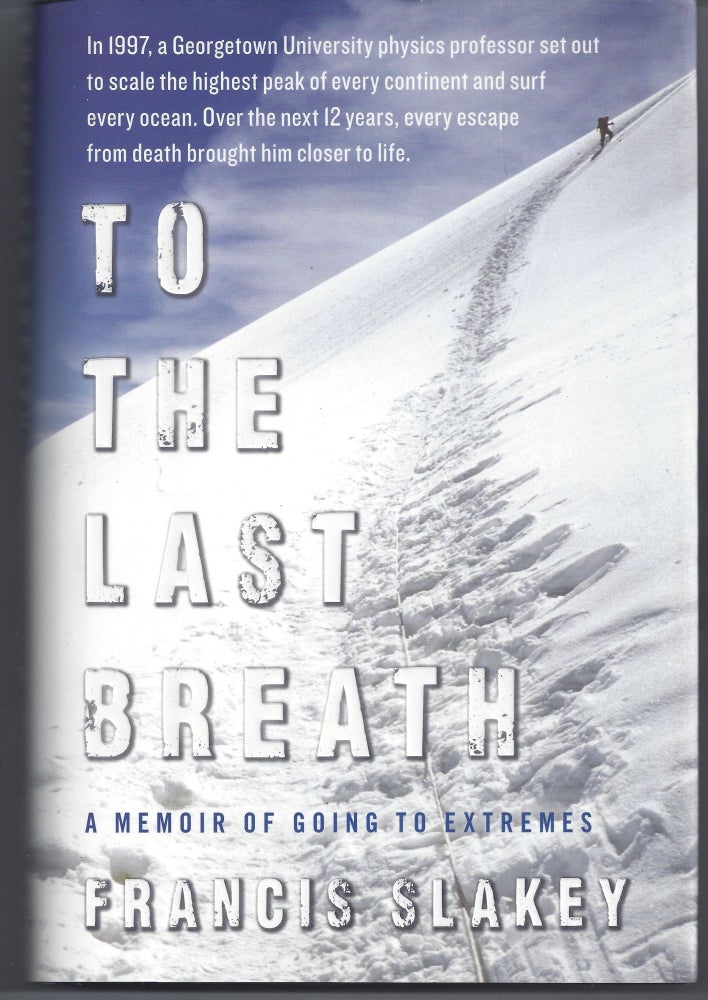 Item #005174 To the Last Breath: A Memoir of Going to Extremes. Francis Slakey.
