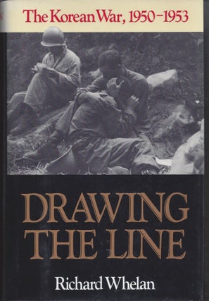 Item #005338 Drawing the Line: The Korean War, 1950-1953. Richard Whelan