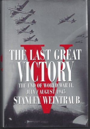Item #005339 The Last Great Victory: The End of World War II, July/August 1945. Stanley Weintraub