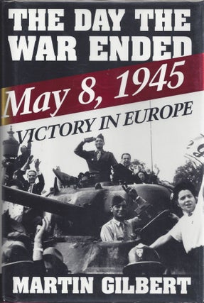 Item #005752 The Day the War Ended: May 8, 1945-Victory in Europe. Martin Gilbert