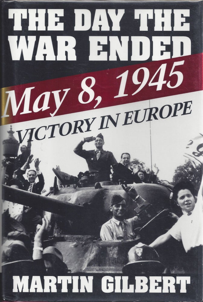 Item #005752 The Day the War Ended: May 8, 1945-Victory in Europe. Martin Gilbert.