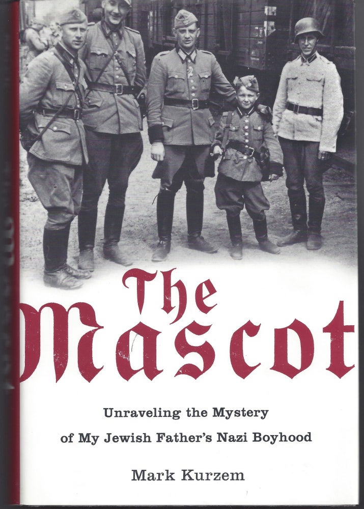 Item #006192 The Mascot: Unraveling the Mystery of My Jewish Father's Nazi Boyhood. Mark Kurzem.