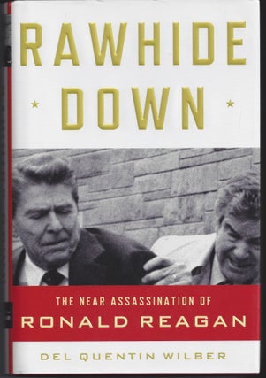 Item #006227 Rawhide Down: The Near Assassination of Ronald Reagan. Del Quentin Wilber