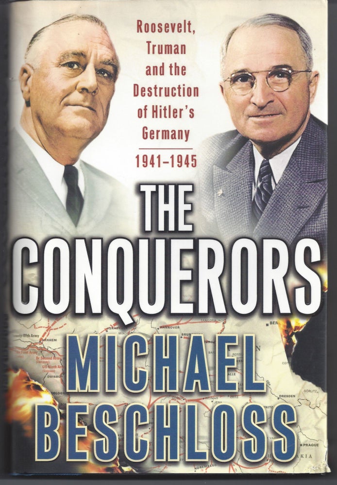 Item #006245 The Conquerors: Roosevelt, Truman and the Destruction of Hitler's Germany, 1941-1945. Michael R. Beschloss.