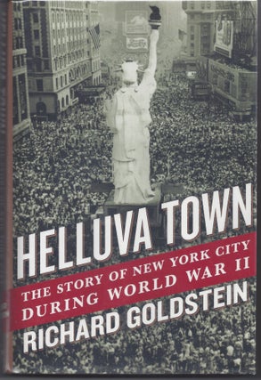 Item #006454 Helluva Town: The Story of New York City During World War II. Richard Goldstein