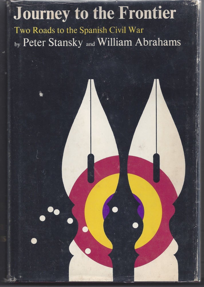 Item #006464 Journey to the Frontier; Two Roads to the Spanish Civil War. Peter Stansky, William Abrahams.