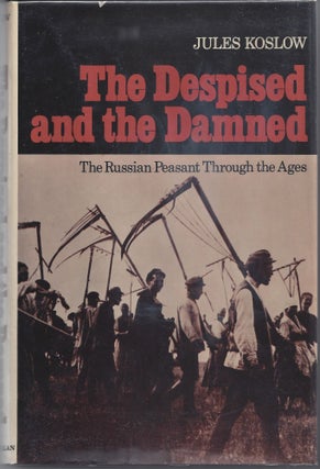 Item #006473 The Despised and the Damned; The Russian Peasant Through the Ages. Jules Koslow