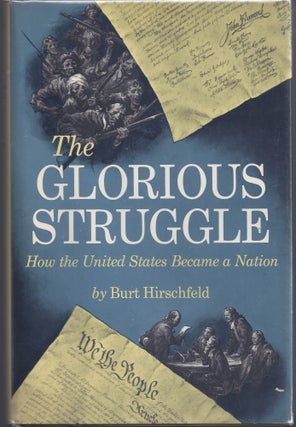 Item #006479 The Glorious Struggle; How the United States Became a Nation. Burt Hirschfeld