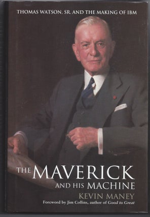 Item #006679 The Maverick and His Machine: Thomas Watson, Sr. and the Making of IBM. Kevin Maney