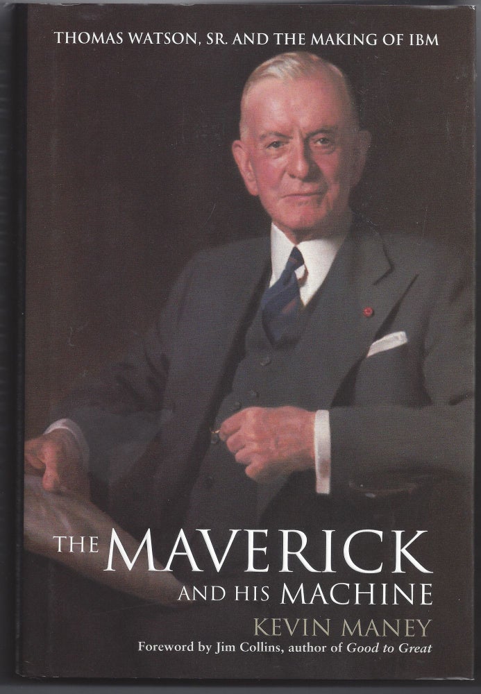Item #006679 The Maverick and His Machine: Thomas Watson, Sr. and the Making of IBM. Kevin Maney.