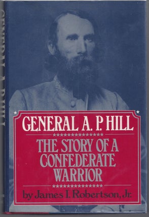 Item #007352 General A.P. Hill: The Story of a Confederate Warrior. James I. Robertson Jr