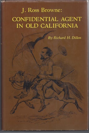Item #007362 J. Ross Browne: Confidential Agent in Old California. Richard H. Dillon