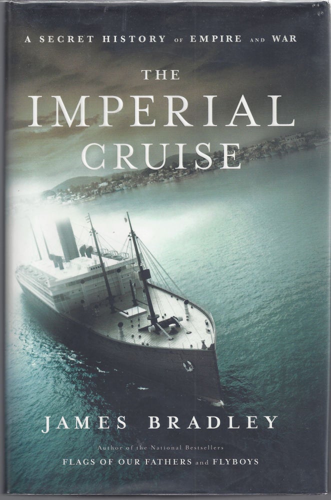 Item #007367 The Imperial Cruise: A Secret History of Empire and War. James Bradley.