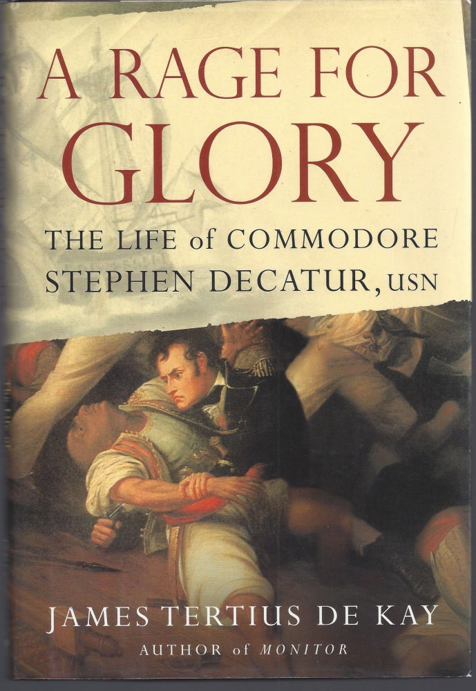 Item #007375 A Rage for Glory: The Life of Commodore Stephen Decatur, USN. James Tertius De Kay.
