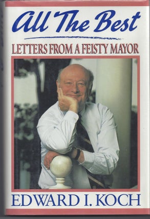 Item #007376 All The Best: Letters From a Feisty Mayor. Edward I. Koch
