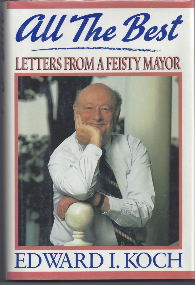 Item #007376 All The Best: Letters From a Feisty Mayor. Edward I. Koch.