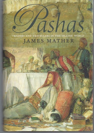 Item #007467 Pashas: Traders and Travellers in the Islamic World. James Mather