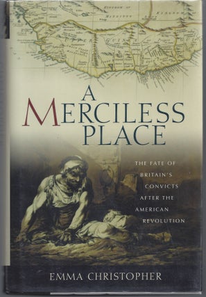 Item #007490 A Merciless Place: The Fate of Britain's Convicts after the American Revolution....