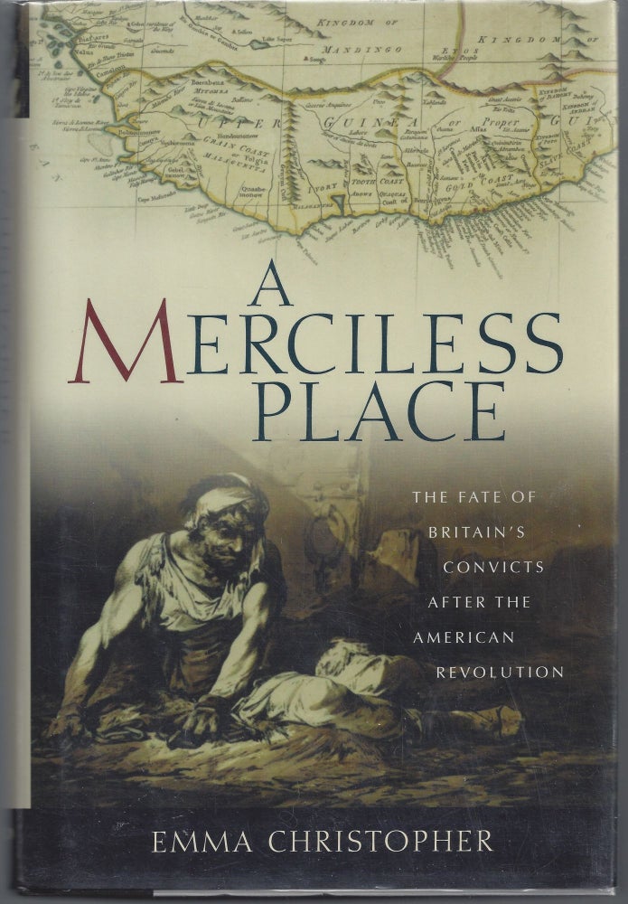 Item #007490 A Merciless Place: The Fate of Britain's Convicts after the American Revolution. Emma Christopher.