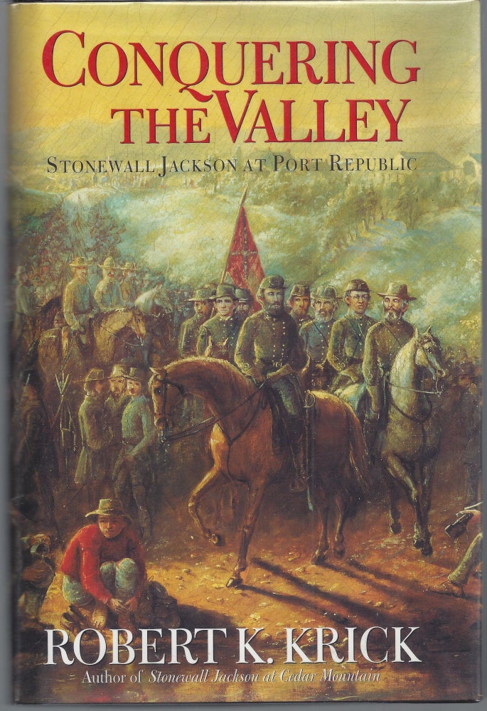 Item #007501 Conquering the Valley: Stonewall Jackson at Port Republic. Robert K. Krick.
