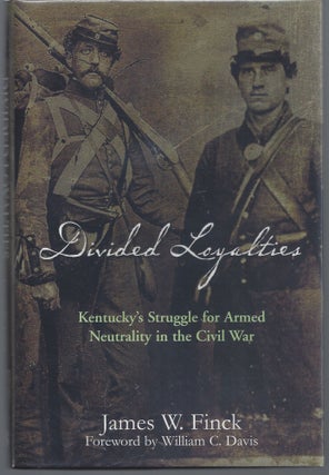 Item #007508 Divided Loyalties: Kentucky's Struggle for Armed Neutrality in the Civil War. James...