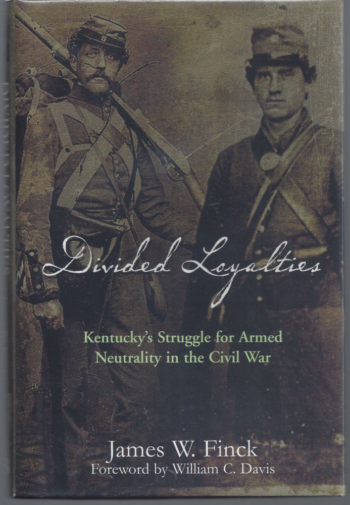 Item #007508 Divided Loyalties: Kentucky's Struggle for Armed Neutrality in the Civil War. James W. Finck.